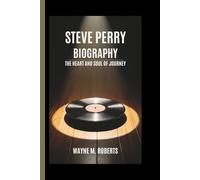 Steve Perry Biography: The Heart and Soul of Journey