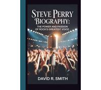 Steve Perry Biography: The Power and Passion of Rock's Greatest Voice