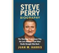 STEVE PERRY BIOGRAPHY: The Shocking Truth About Why He Left Journey - And What Really Brought Him Back