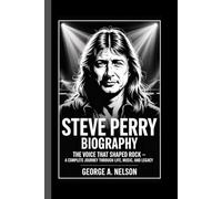 STEVE PERRY BIOGRAPHY: The Voice That Shaped Rock - A Complete Journey Through Life, Music, and Legacy