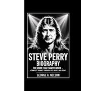 STEVE PERRY BIOGRAPHY: The Voice That Shaped Rock - A Complete Journey Through Life, Music, and Legacy