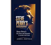 Steve Perry’s Biography: Steve Perry’s Rise from Solo Dreamer to Arena Rock Icon