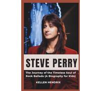 STEVE PERRY: The Journey of the Timeless Soul of Rock Ballads (A Biography for Kids)