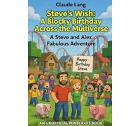 Steve’s Wish: A Blocky Birthday Across the Multiverse: A Steve and Alex Fabulous Adventure: 8 (Mine, Craft, Survive)