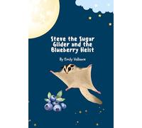 Steve The Sugar Glider and the Blueberry Heist (Tales of weird and wonderful animals)
