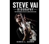 Steve Vai Biography: The Remarkable Rise of a Rock Guitar Icon