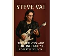 STEVE VAI BIOGRAPHY: The Virtuoso Who Redefined Guitar