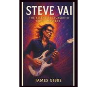 Steve vai: The Relentless Pursuit Of Sonic Mastery