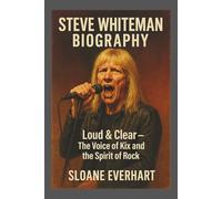Steve Whiteman BIOGRAPHY: Loud & Clear - The Voice of Kix and the Spirit of Rock