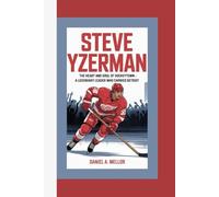 STEVE YZERMAN: The Heart and Soul of Hockeytown - A Legendary Leader Who Carried Detroit