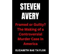Steven Avery: Framed or Guilty? The Making of a Controversial Murder Case in America (America’s Infamous Crimes)