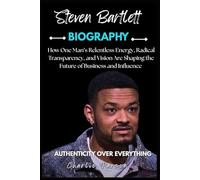 STEVEN BARTLETT BIOGRAPHY: How One Man’s Relentless Energy, Radical Transparency, and Vision Are Shaping the Future of Business and Influence
