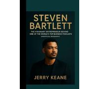 STEVEN BARTLETT: The Visionary Entrepreneur Behind One of the World’s Top Business Podcasts (Unofficial Biography)