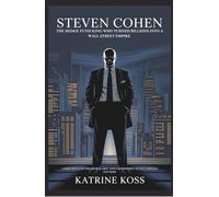 STEVEN COHEN: THE HEDGE FUND KING WHO TURNED BILLIONS INTO A WALL STREET EMPIRE: A DEEP DIVE INTO THE GENIUS, GRIT, AND CONTROVERSY OF SAC CAPITAL'S FOUNDER