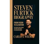 STEVEN FURTICK BIOGRAPHY: From Vision to Elevation The Untold Story Behind the Birth and Impact of Elevation Church