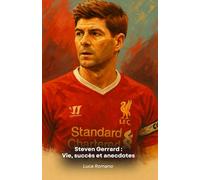 Steven Gerrard : Vie, succès et anecdotes: Hommage au capitaine de Liverpool et légendaire milieu de terrain