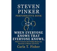 Steven Pinker Performative Book: When Everyone Knows That Everyone Knows, Where Common Knowledge Shapes the Mysteries of Money and Power
