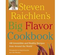 Steven Raichlen's Big Flavor Cookbook: 445 Irresistible and Healthy Recipes from Around the World