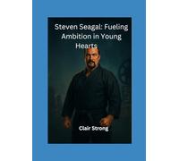 Steven Seagal:Fueling Ambition in Young Heart: Motivate Young Readers with the True Tale of a Martial Arts Icon’s Commitment and Achievements