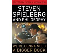 Steven Spielberg and Philosophy: We're Gonna Need a Bigger Book (The Philosophy of Popular Culture)
