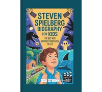 STEVEN SPIELBERG BIOGRAPHY FOR KIDS: The Boy Who Brought Dinosaurs To Life