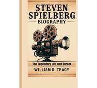 STEVEN SPIELBERG BIOGRAPHY: The Legendary Life and Career