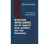 STEVEN SPIELBERG ou le regard d'un enfant sur les hommes: De l'intime à l'extraordinaire