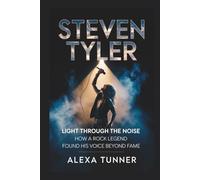 STEVEN TYLER: LIGHT THROUGH THE NOISE - HOW A ROCK LEGEND FOUND HIS VOICE BEYOND FAME