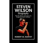 Steven Wilson Biography: The Life, Music, and Legacy of a Progressive Rock Visionary