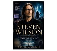 STEVEN WILSON: The Life And Musical Legacy Of A Progressive Rock Visionary