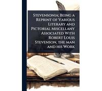 Stevensonia; Being a Reprint of Various Literary and Pictorial Miscellany Associated With Robert Louis Stevenson, the man and his Work