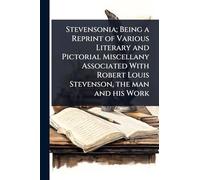 Stevensonia; Being a Reprint of Various Literary and Pictorial Miscellany Associated With Robert Louis Stevenson, the man and his Work