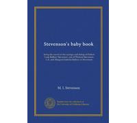 Stevenson's baby book: being the record of the sayings and doings of Robert Louis Balfour Stevenson, son of Thomas Stevenson, C.E. and Margaret Isabella Balfour or Stevenson
