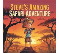 Steve's Amazing Safari Adventure: A Fun Animal Adventure Story with Elephants, Lions, Giraffes, and More!