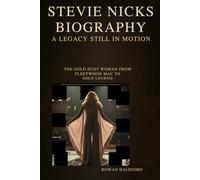 Stevie Nicks Biography: A Legacy Still in Motion: The Gold Dust Woman From Fleetwood Mac to Solo Legend
