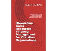 Stewarding God's Resources Financial Management for Christian Organizations: Biblical Principles, Ethical Leadership, Budgeting, Fundraising, ... Impact: 2 (Christian Business Administration)