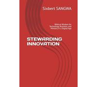 STEWARDING INNOVATION: Biblical Wisdom for Technology, Business, and Ministry in a Digital Age (Christian Business Administration)