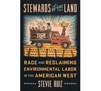 Stewards of the Land: Race and Reclaiming Environmental Labor in the American West (Justice, Power, and Politics)