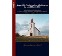 Stewardship Administration: Administering the Local Church 2025: A Biblical Guide to Managing Church Resources for God's Glory and Kingdom Impact
