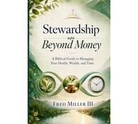 Stewardship Beyond Money: A Biblical Guide to Managing Your Health, Wealth, and Time