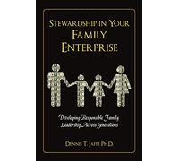 Stewardship In Your Family Enterprise: Developing Responsible Family Leadership Across Generations