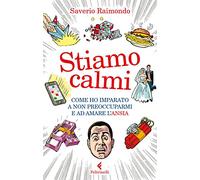 Stiamo calmi. Come ho imparato a non preoccuparmi e ad amare l'ansia (Varia)