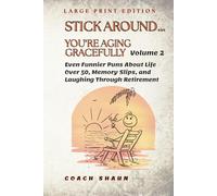 Stick Around…You’re Aging Gracefully Volume 2: Even Funnier Puns About Life Over 50, Memory Slips, and Laughing Through Retirement