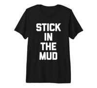 Stick In The Mud - Divertido Dicho sarcástico Lindo y Genial Novedad Camiseta Premium