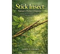 Stick Insect: Nature’s Perfect Disguise: Exploring the art of mimicry and survival in the insect world