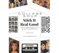 Stick It Real Good by Collage Soup: A Cut-and-Paste Collage Book Soaked in 80s Nostalgia to cut up, tear up, and stick on.