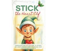 Stick the Heart Elf: Through the elf’s eyes, a story of gentleness and courage for children’s hearts. The Christmas Elf for Children
