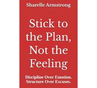 Stick to the Plan, Not the Feeling: Discipline Over Emotion. Structure Over Excuses.