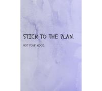 Stick To The Plan. Not Your Mood: Motivational Notebook And Inspirational Journal