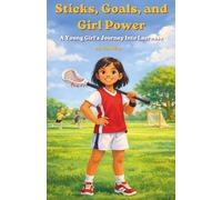 Sticks, Goals, and Girl Power: A Young Girl's Journey Into Lacrosse (Girls Who Play Big)